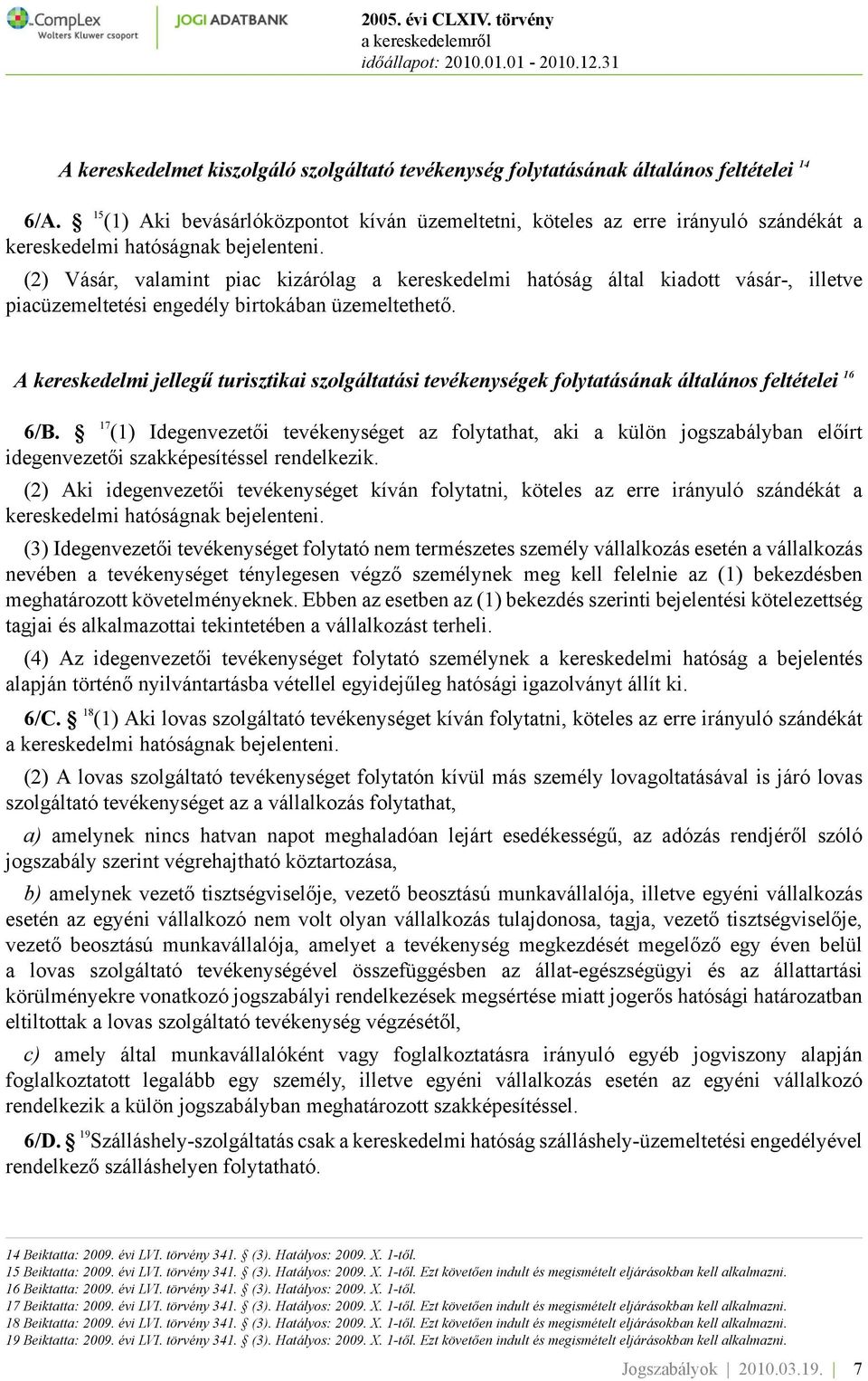 (2) Vásár, valamint piac kizárólag a kereskedelmi hatóság által kiadott vásár-, illetve piacüzemeltetési engedély birtokában üzemeltethető.