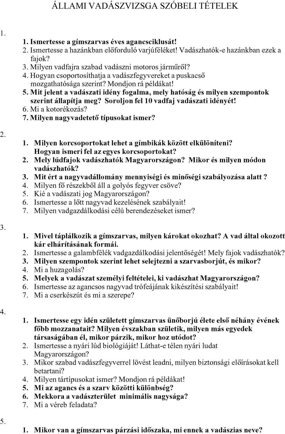 Soroljon fel 10 vadfaj vadászati idényét! 6. Mi a kotorékozás? 7. Milyen nagyvadetetô típusokat ismer? 1. Milyen korcsoportokat lehet a gímbikák között elkülöníteni?