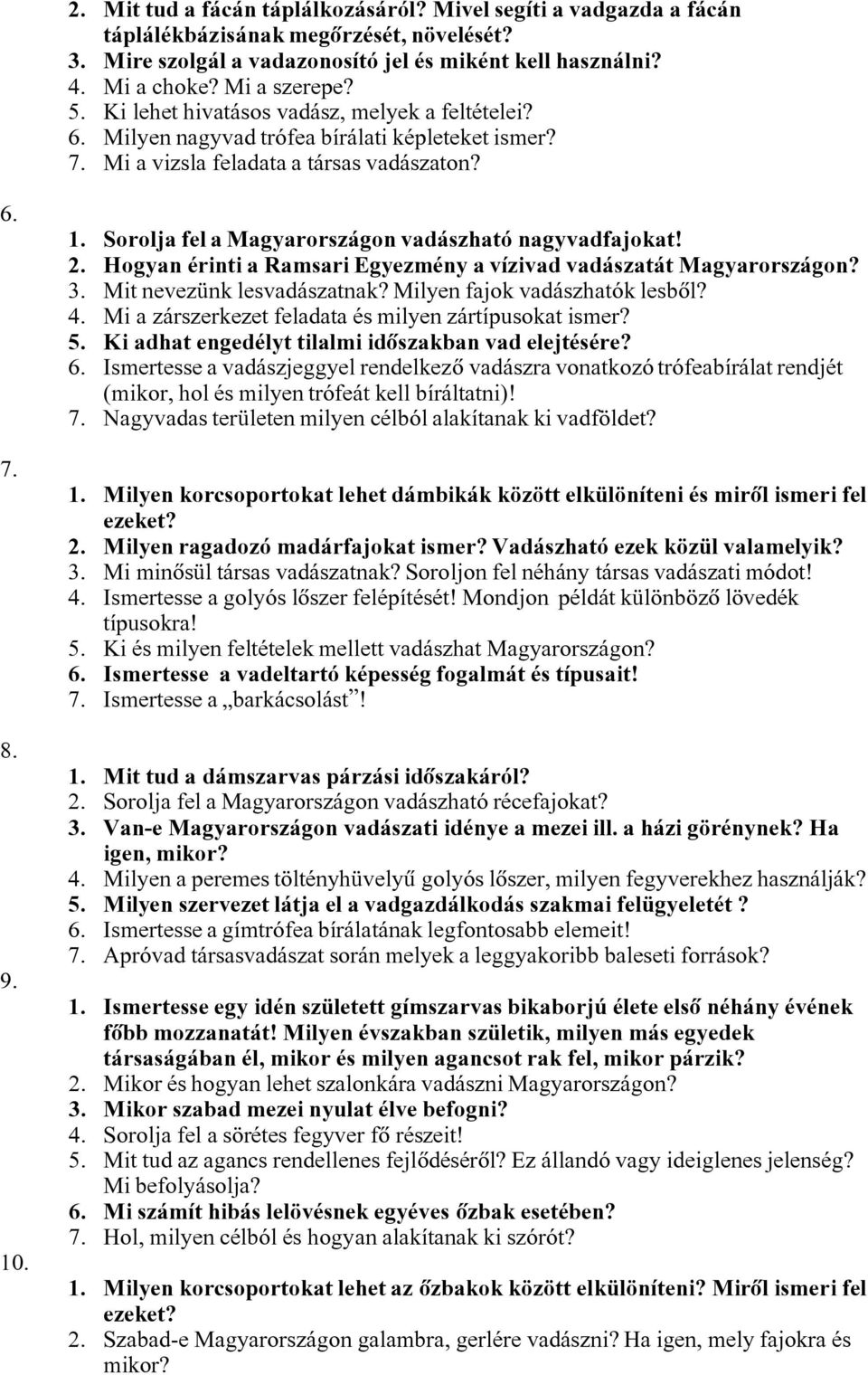 . 1. Sorolja fel a Magyarországon vadászható nagyvadfajokat! 2. Hogyan érinti a Ramsari Egyezmény a vízivad vadászatát Magyarországon? 3. Mit nevezünk lesvadászatnak? Milyen fajok vadászhatók lesbôl?
