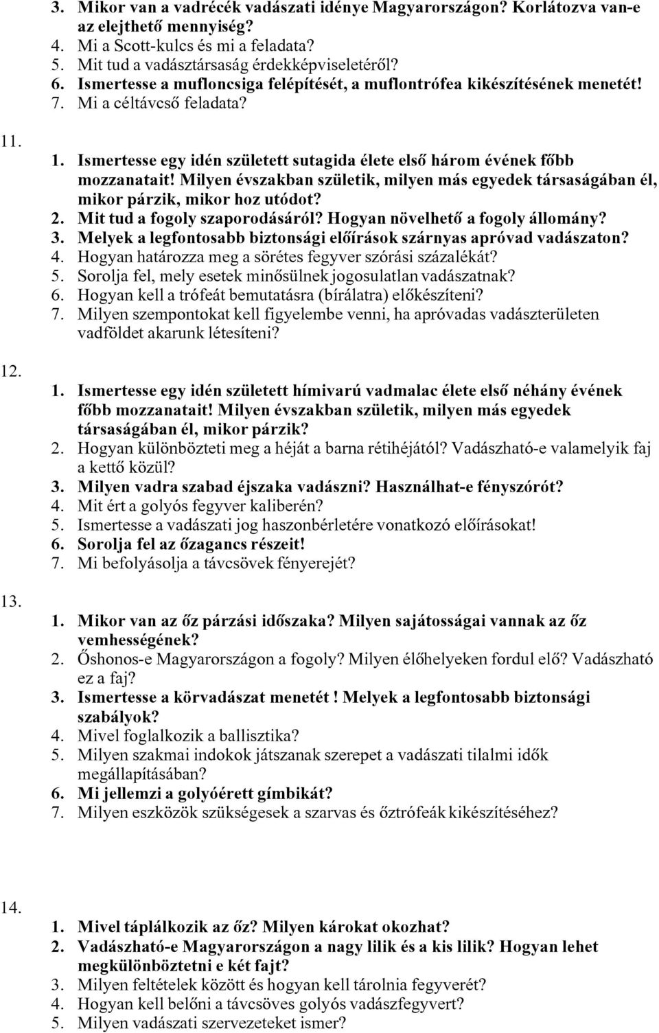 Milyen évszakban születik, milyen más egyedek társaságában él, mikor párzik, mikor hoz utódot? 2. Mit tud a fogoly szaporodásáról? Hogyan növelhetô a fogoly állomány? 3.