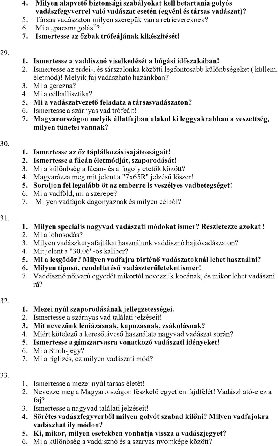 Melyik faj vadászható hazánkban? 3. Mi a gerezna? 4. Mi a célballisztika? 5. Mi a vadászatvezetô feladata a társasvadászaton? 6. Ismertesse a szárnyas vad trófeáit! 7.