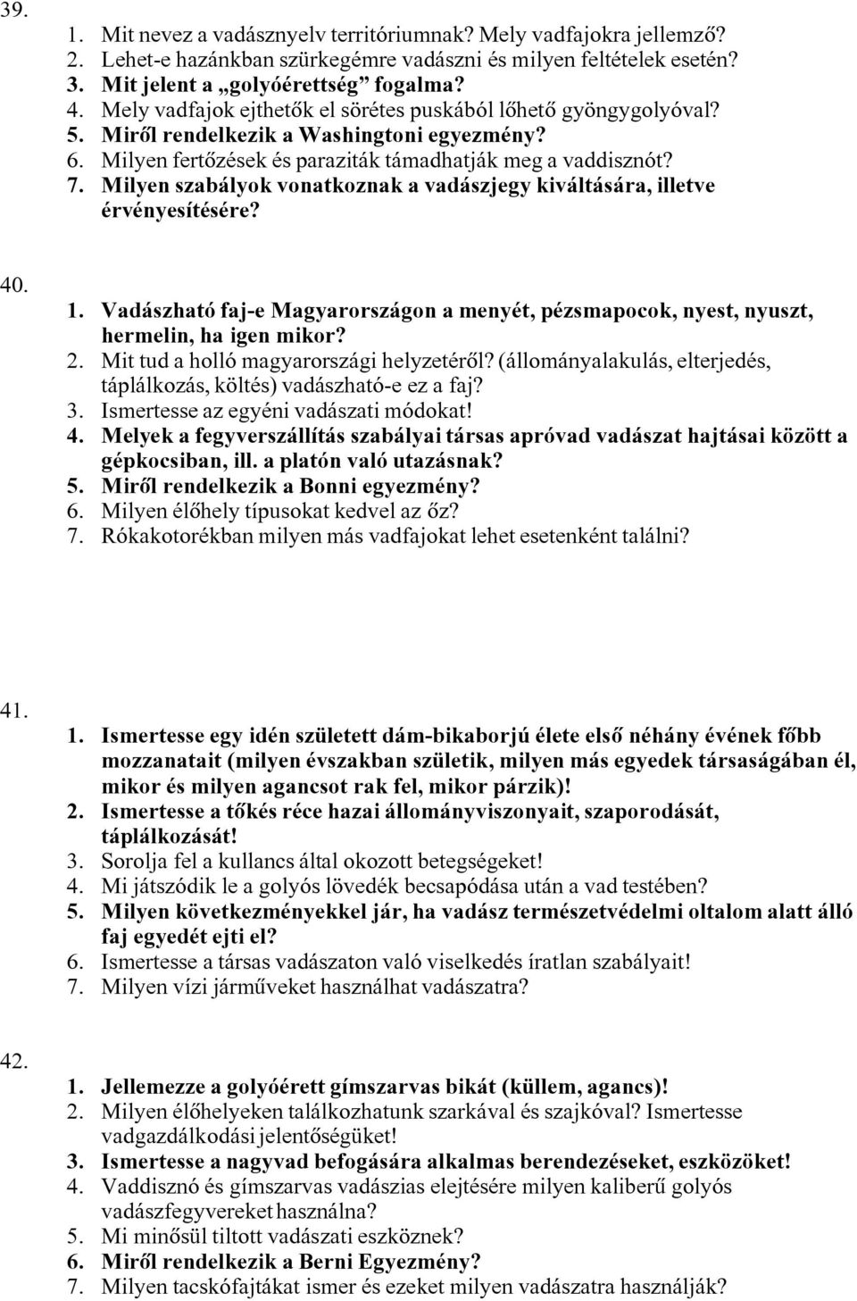 Milyen szabályok vonatkoznak a vadászjegy kiváltására, illetve érvényesítésére? 40. 1. Vadászható faj-e Magyarországon a menyét, pézsmapocok, nyest, nyuszt, hermelin, ha igen mikor? 2.
