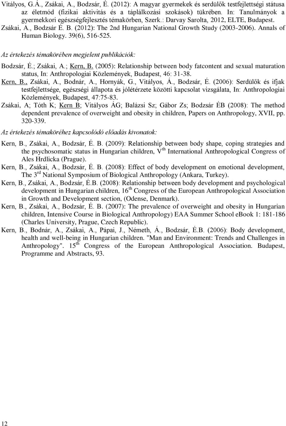 Annals of Human Biology. 39(6), 516-525. Az értekezés témakörében megjelent publikációk: Bodzsár, É.; Zsákai, A.; Kern, B.