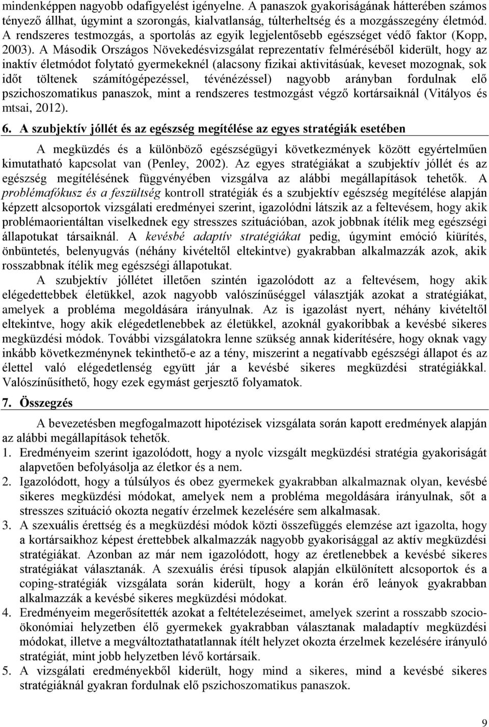 A Második Országos Növekedésvizsgálat reprezentatív felméréséből kiderült, hogy az inaktív életmódot folytató gyermekeknél (alacsony fizikai aktivitásúak, keveset mozognak, sok időt töltenek