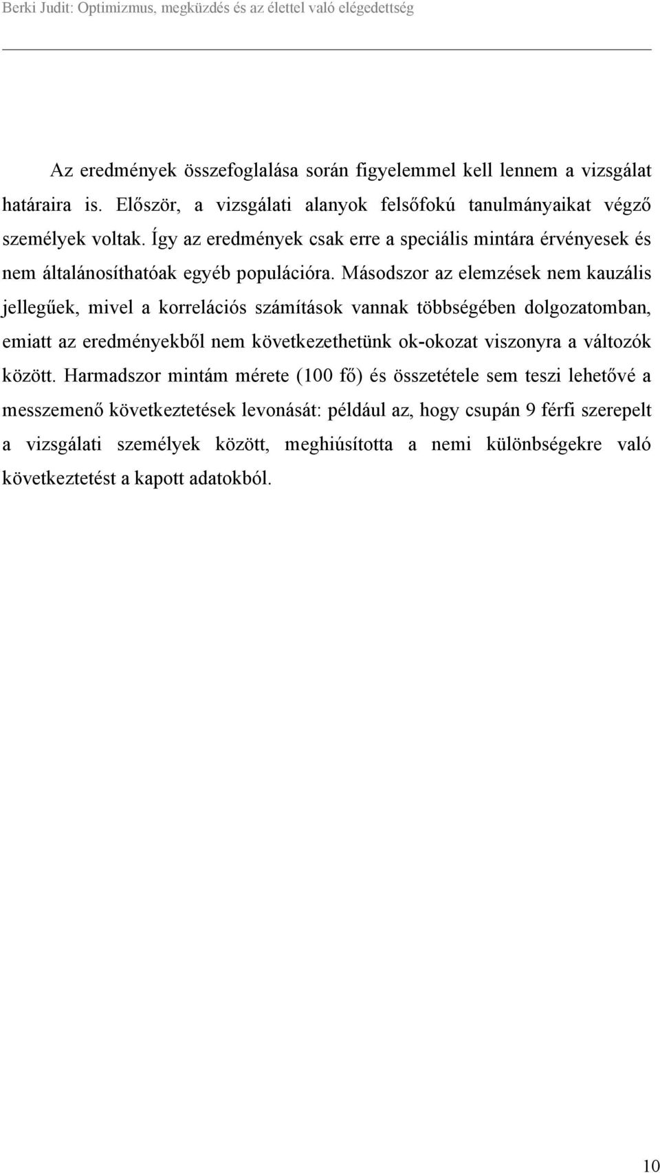 Másodszor az elemzések nem kauzális jellegűek, mivel a korrelációs számítások vannak többségében dolgozatomban, emiatt az eredményekből nem következethetünk ok-okozat viszonyra a