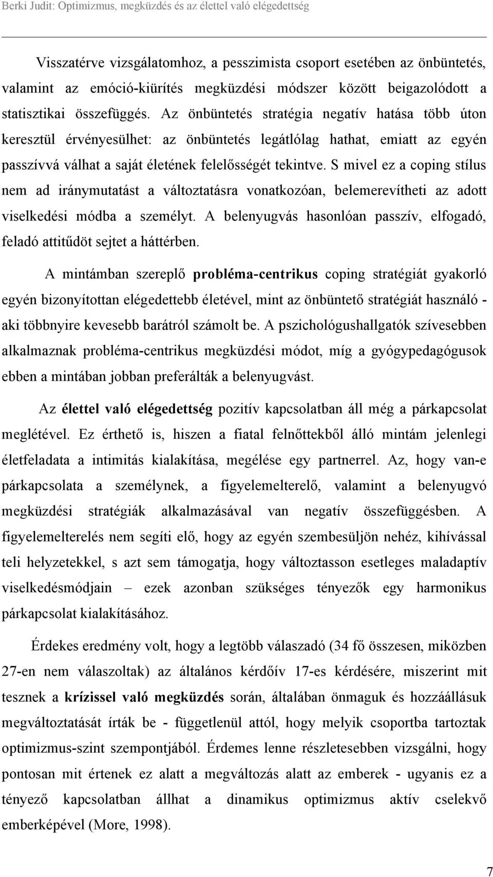 S mivel ez a coping stílus nem ad iránymutatást a változtatásra vonatkozóan, belemerevítheti az adott viselkedési módba a személyt.