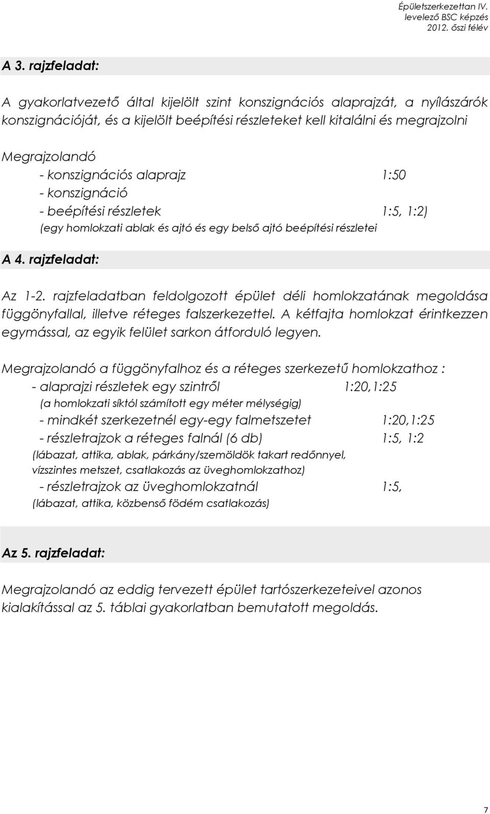 rajzfeladatban feldolgozott épület déli homlokzatának megoldása függönyfallal, illetve réteges falszerkezettel. A kétfajta homlokzat érintkezzen egymással, az egyik felület sarkon átforduló legyen.