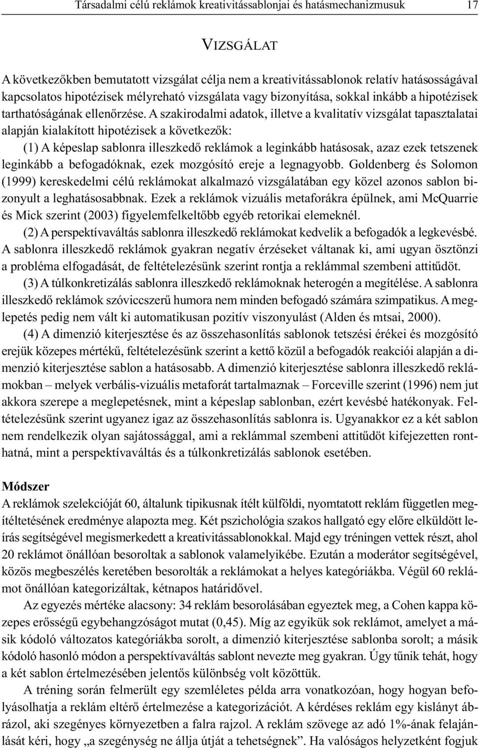 A szakirodalmi adatok, illetve a kvalitatív vizsgálat tapasztalatai alapján kialakított hipotézisek a következők: (1) A képeslap sablonra illeszkedő reklámok a leginkább hatásosak, azaz ezek