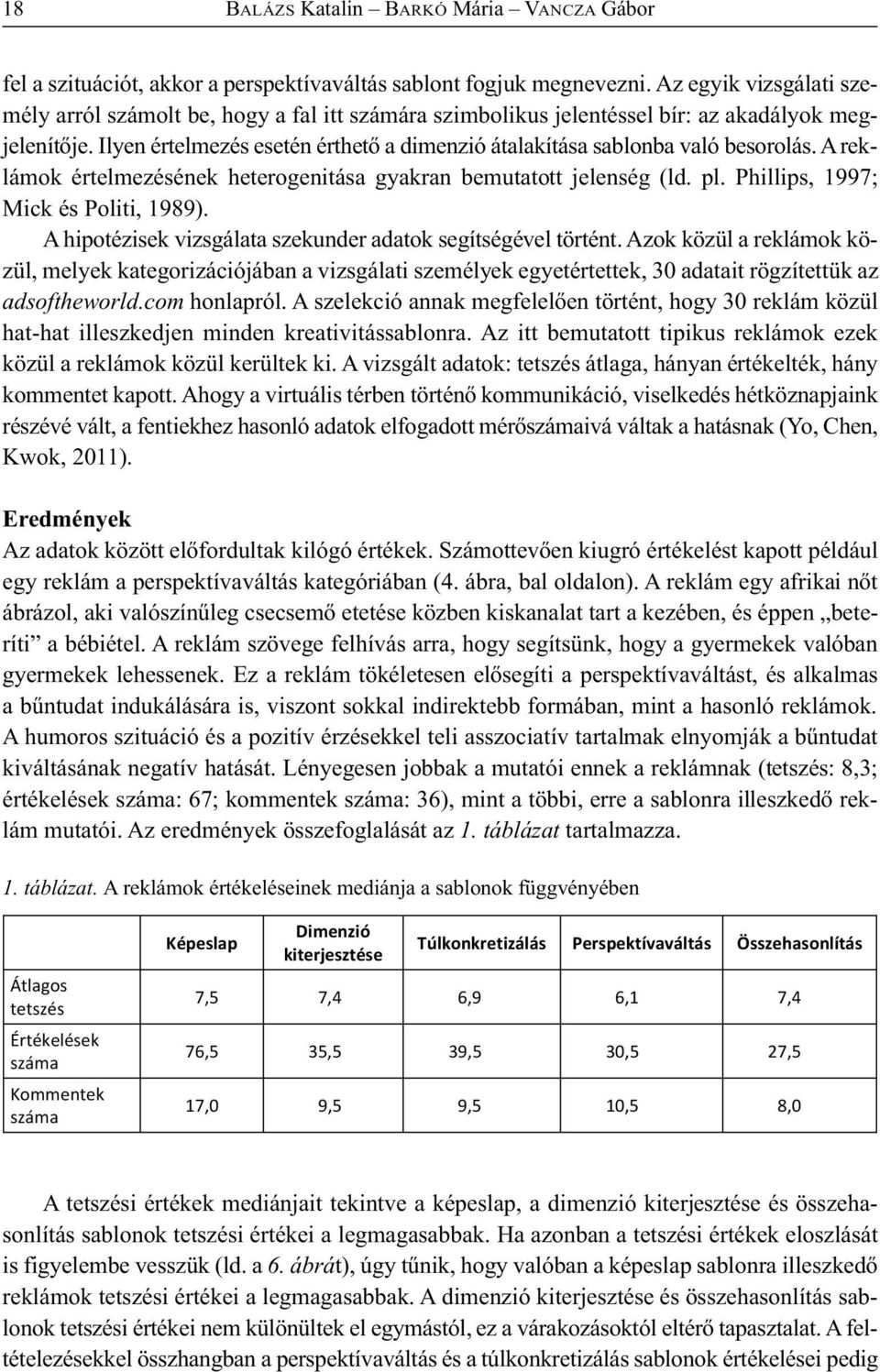 Ilyen értelmezés esetén érthető a dimenzió átalakítása sablonba való besorolás. A reklámok értelmezésének heterogenitása gyakran bemutatott jelenség (ld. pl. Phillips, 1997; Mick és Politi, 1989).