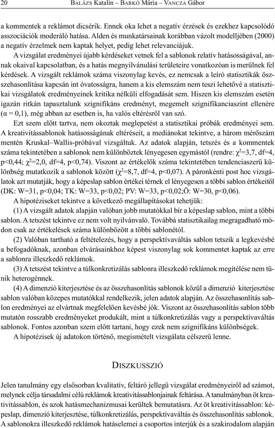 A vizsgálat eredményei újabb kérdéseket vetnek fel a sablonok relatív hatásosságával, annak okaival kapcsolatban, és a hatás megnyilvánulási területeire vonatkozóan is merülnek fel kérdések.