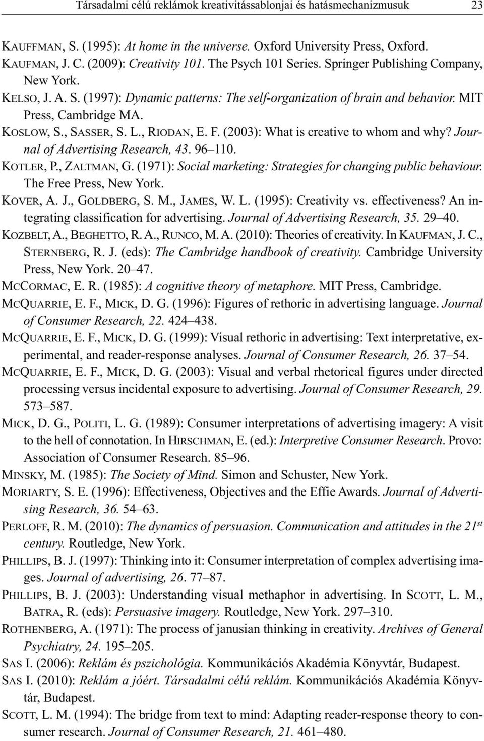 , RIODAN, E. F. (2003): What is creative to whom and why? Journal of Advertising Research, 43. 96 110. KOTLER, P., ZALTMAN, G. (1971): Social marketing: Strategies for changing public behaviour.