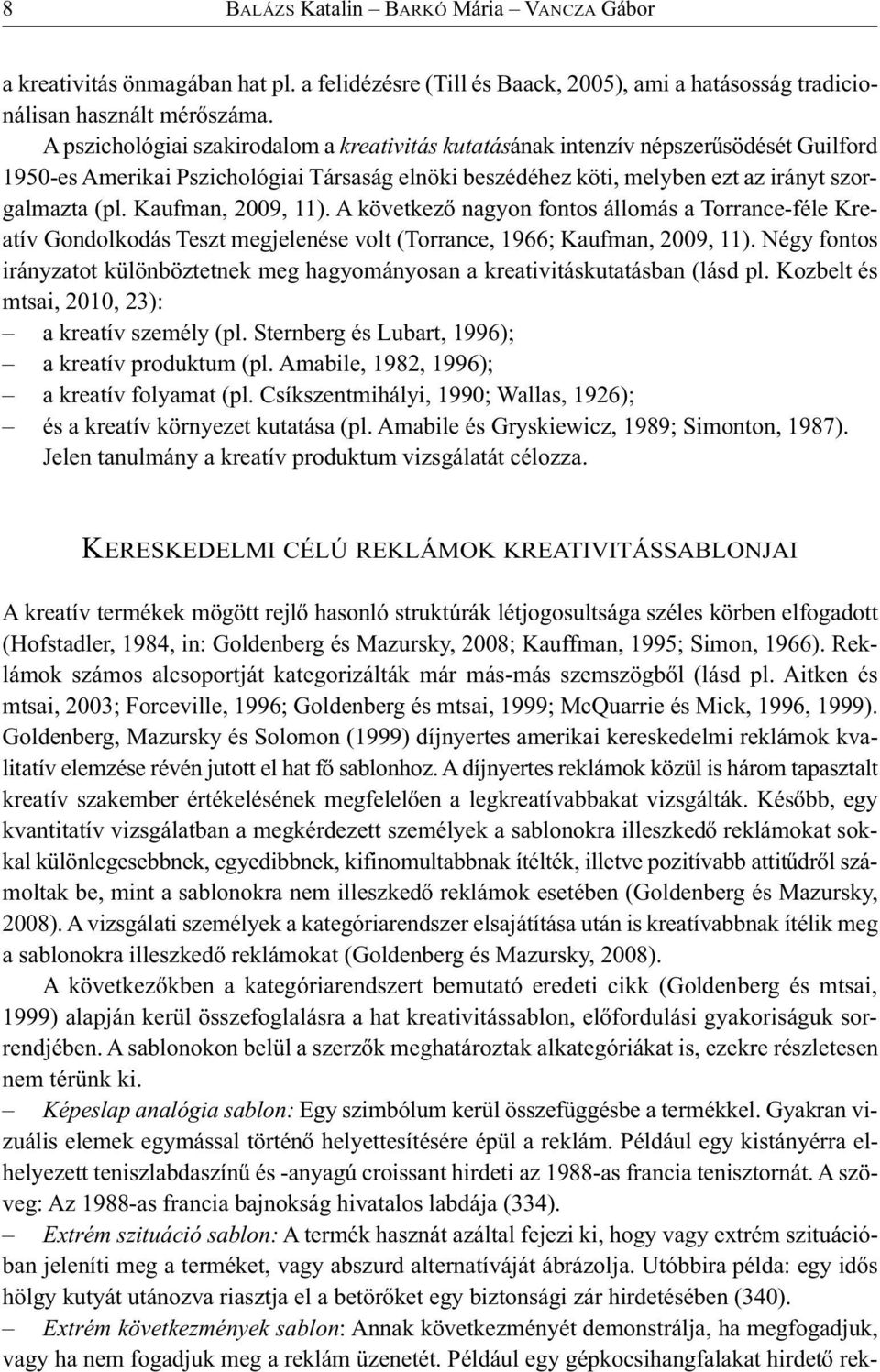 Kaufman, 2009, 11). A következő nagyon fontos állomás a Torrance-féle Kreatív Gondolkodás Teszt megjelenése volt (Torrance, 1966; Kaufman, 2009, 11).