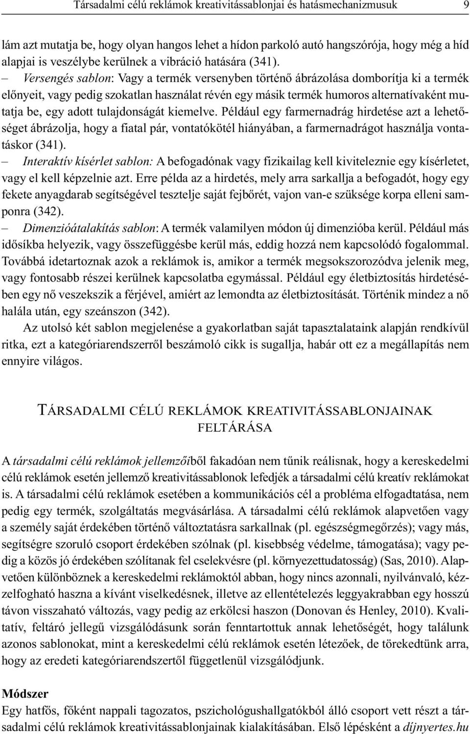 Versengés sablon: Vagy a termék versenyben történő ábrázolása domborítja ki a termék előnyeit, vagy pedig szokatlan használat révén egy másik termék humoros alternatívaként mutatja be, egy adott