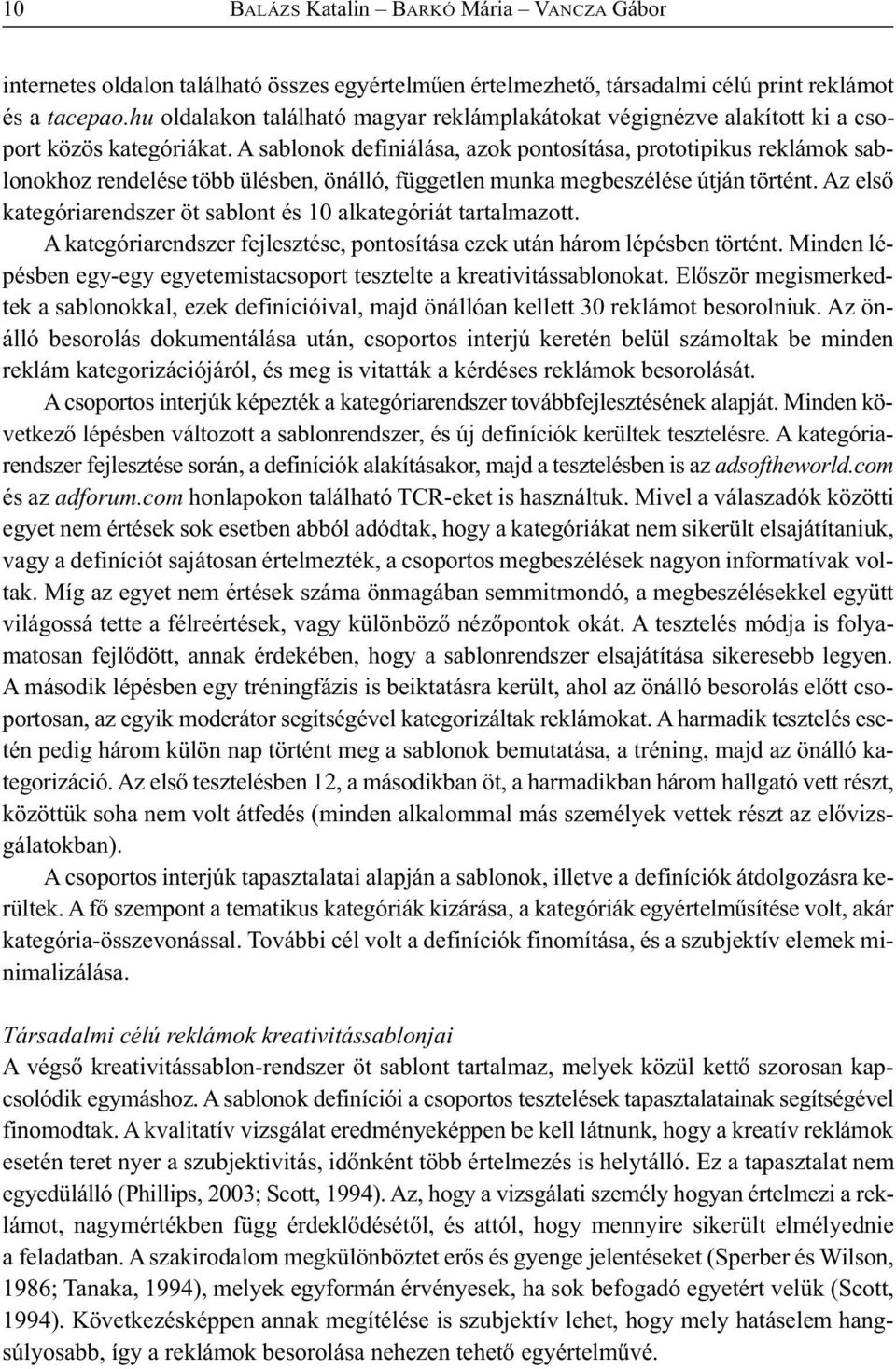 A sablonok definiálása, azok pontosítása, prototipikus reklámok sablonokhoz rendelése több ülésben, önálló, független munka megbeszélése útján történt.