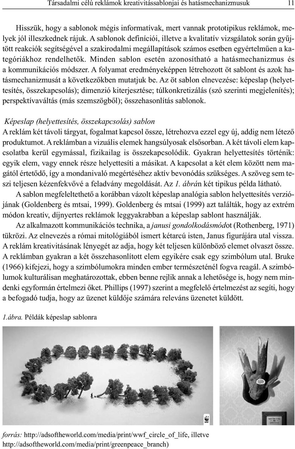 Minden sablon esetén azonosítható a hatásmechanizmus és a kommunikációs módszer. A folyamat eredményeképpen létrehozott öt sablont és azok hatásmechanizmusát a következőkben mutatjuk be.