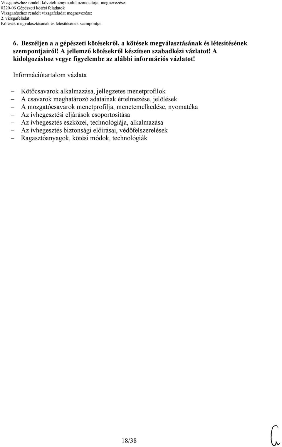 Információtartalom vázlata Kötőcsavarok alkalmazása, jellegzetes menetprofilok csavarok meghatározó adatainak, jelölések mozgatócsavarok menetprofilja,