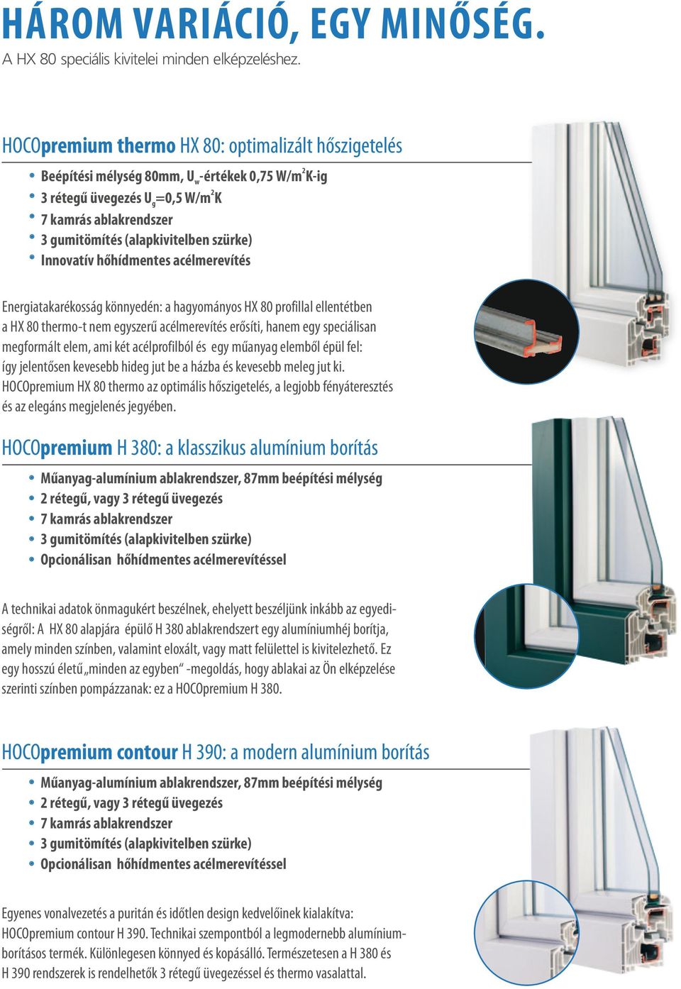 Innovatív hőhídmentes acélmerevítés Energiatakarékosság könnyedén: a hagyományos HX 80 profillal ellentétben a HX 80 thermo-t nem egyszerű acélmerevítés erősíti, hanem egy speciálisan megformált