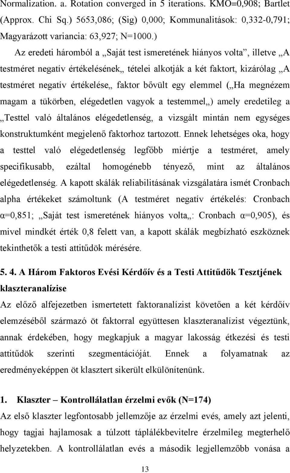 elemmel ( Ha megnézem magam a tükörben, elégedetlen vagyok a testemmel ) amely eredetileg a Testtel való általános elégedetlenség, a vizsgált mintán nem egységes konstruktumként megjelenő faktorhoz