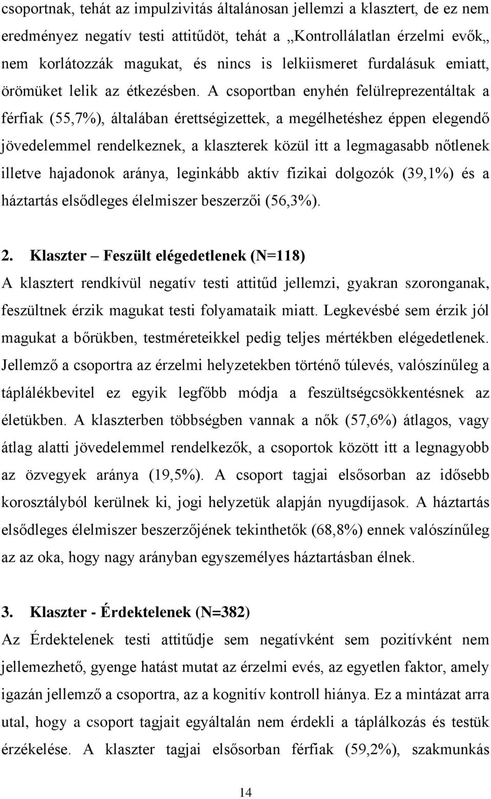 A csoportban enyhén felülreprezentáltak a férfiak (55,7%), általában érettségizettek, a megélhetéshez éppen elegendő jövedelemmel rendelkeznek, a klaszterek közül itt a legmagasabb nőtlenek illetve