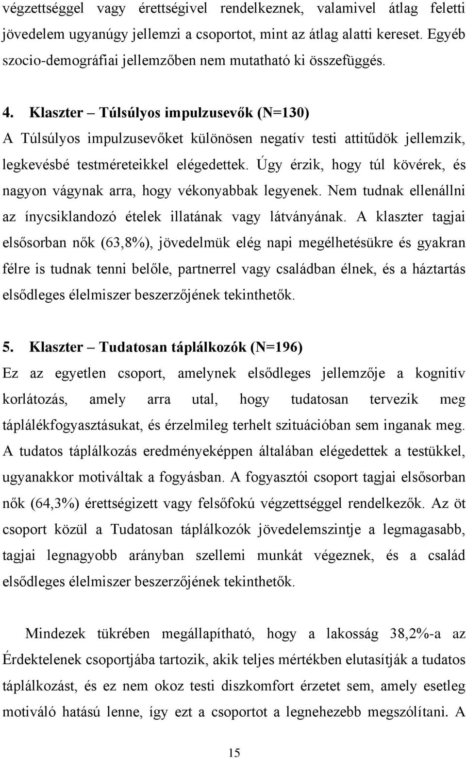 Klaszter Túlsúlyos impulzusevők (N=130) A Túlsúlyos impulzusevőket különösen negatív testi attitűdök jellemzik, legkevésbé testméreteikkel elégedettek.