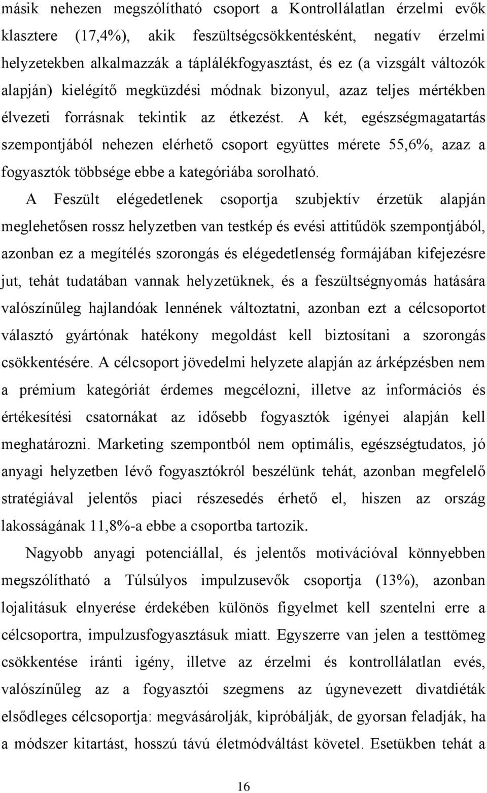 A két, egészségmagatartás szempontjából nehezen elérhető csoport együttes mérete 55,6%, azaz a fogyasztók többsége ebbe a kategóriába sorolható.