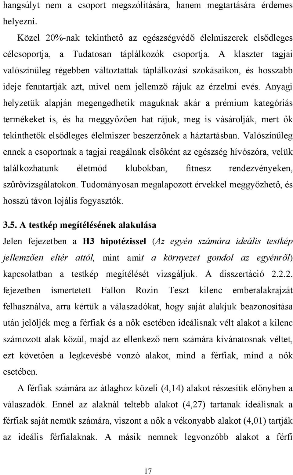 Anyagi helyzetük alapján megengedhetik maguknak akár a prémium kategóriás termékeket is, és ha meggyőzően hat rájuk, meg is vásárolják, mert ők tekinthetők elsődleges élelmiszer beszerzőnek a