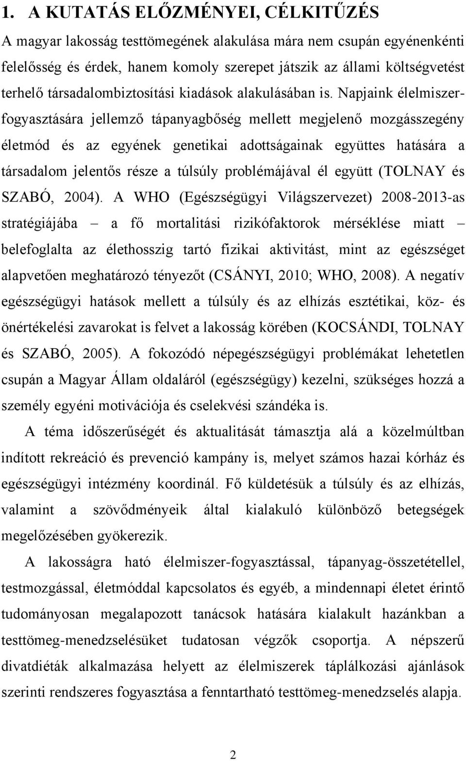 Napjaink élelmiszerfogyasztására jellemző tápanyagbőség mellett megjelenő mozgásszegény életmód és az egyének genetikai adottságainak együttes hatására a társadalom jelentős része a túlsúly