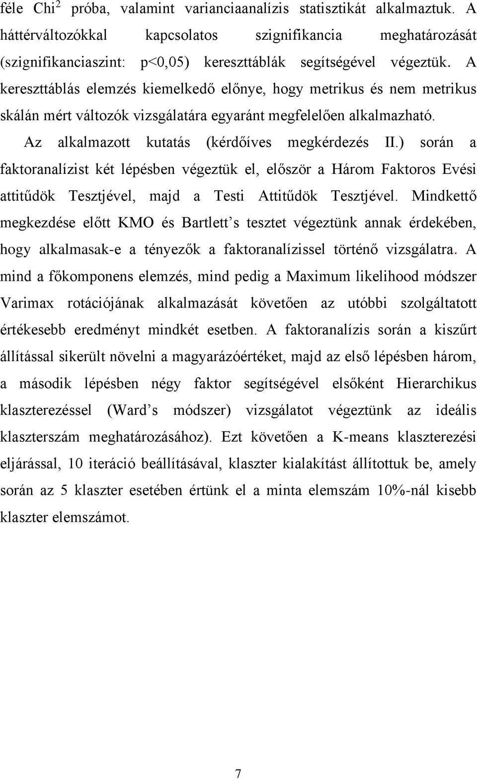 ) során a faktoranalízist két lépésben végeztük el, először a Három Faktoros Evési attitűdök Tesztjével, majd a Testi Attitűdök Tesztjével.