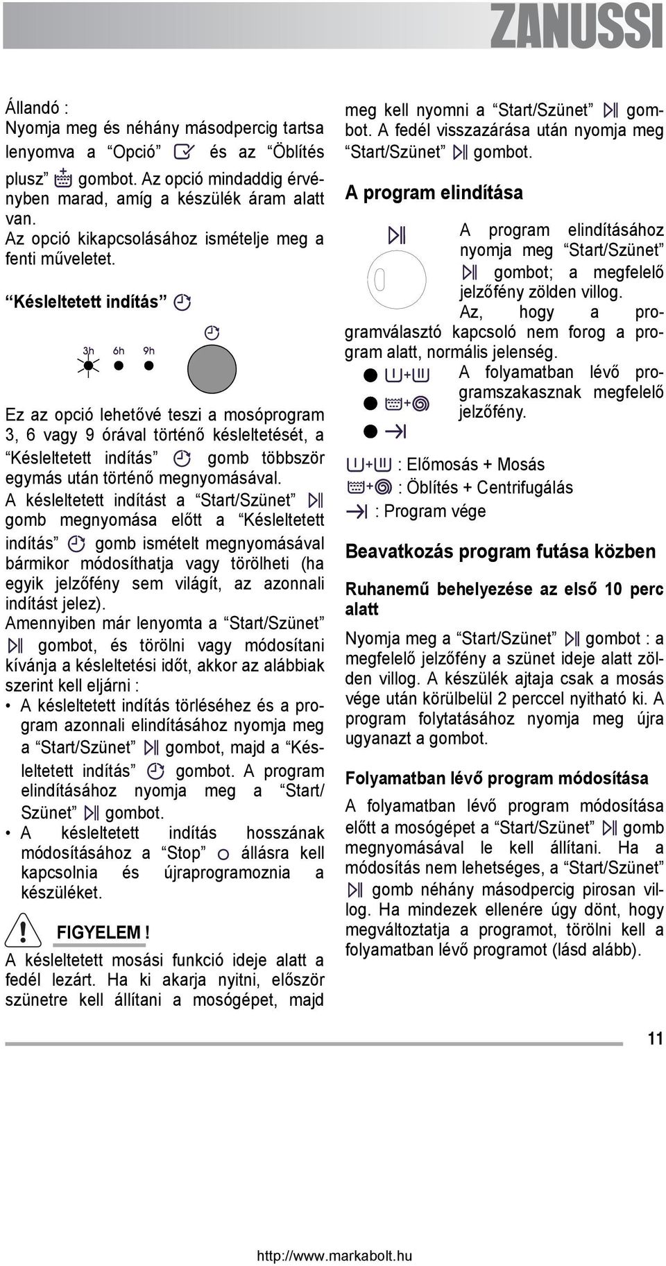 Késleltetett indítás Ez az opció lehetővé teszi a mosóprogram 3, 6 vagy 9 órával történő késleltetését, a Késleltetett indítás gomb többször egymás után történő megnyomásával.