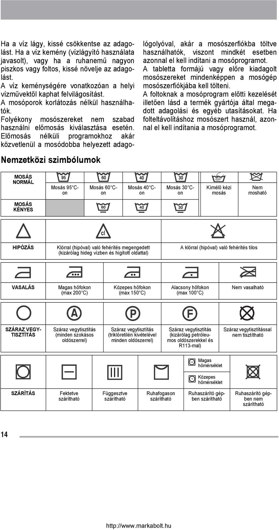 Előmosás nélküli programokhoz akár közvetlenül a mosódobba helyezett adagológolyóval, akár a mosószerfiókba töltve használhatók, viszont mindkét esetben azonnal el kell indítani a mosóprogramot.