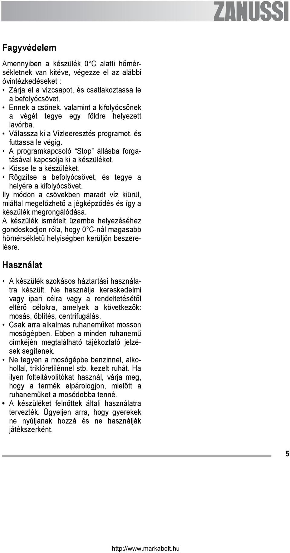 A programkapcsoló Stop állásba forgatásával kapcsolja ki a készüléket. Kösse le a készüléket. Rögzítse a befolyócsövet, és tegye a helyére a kifolyócsövet.