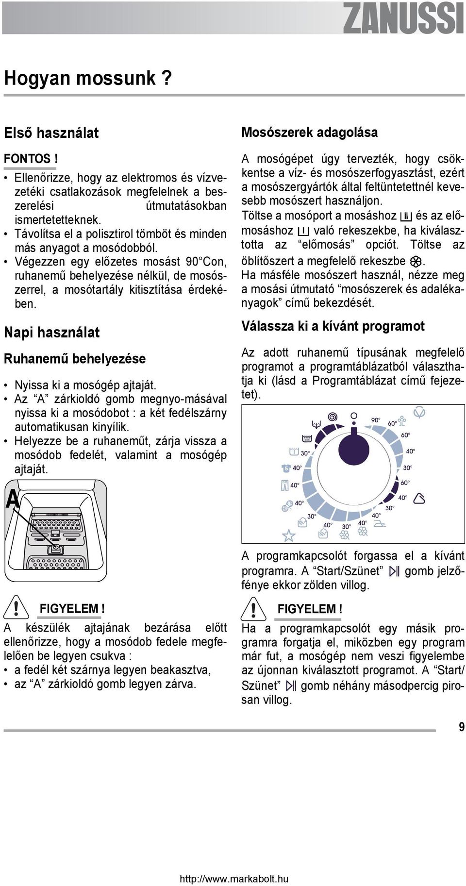 Napi használat Ruhanemű behelyezése Nyissa ki a mosógép ajtaját. Az A zárkioldó gomb megnyo-másával nyissa ki a mosódobot : a két fedélszárny automatikusan kinyílik.