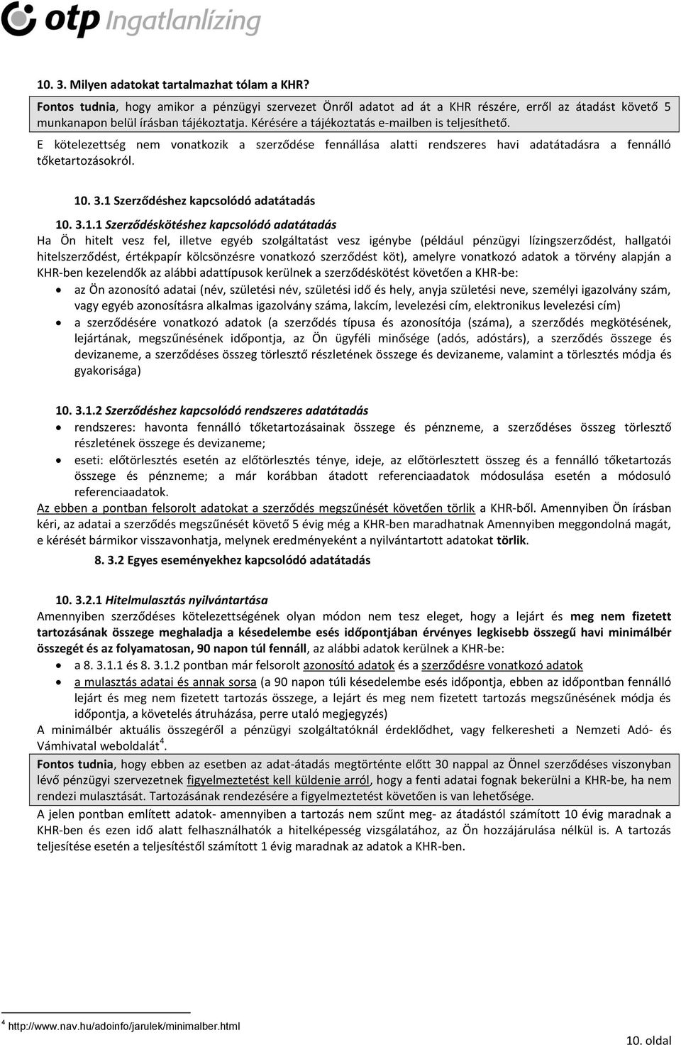 1 Szerződéshez kapcsolódó adatátadás 10. 3.1.1 Szerződéskötéshez kapcsolódó adatátadás Ha Ön hitelt vesz fel, illetve egyéb szolgáltatást vesz igénybe (például pénzügyi lízingszerződést, hallgatói