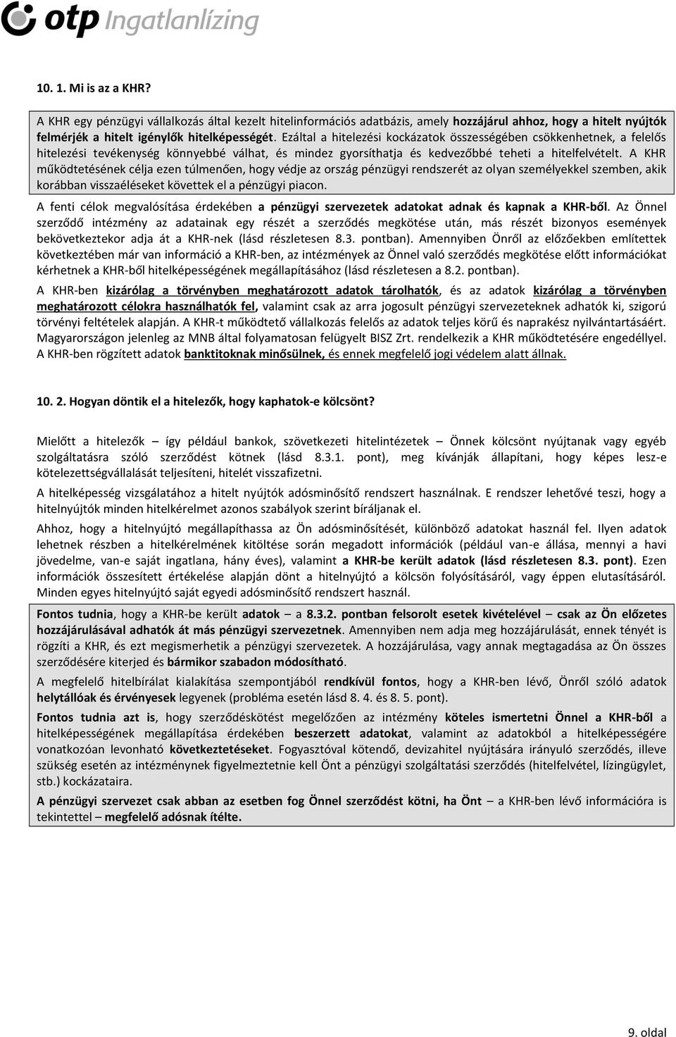 A KHR működtetésének célja ezen túlmenően, hogy védje az ország pénzügyi rendszerét az olyan személyekkel szemben, akik korábban visszaéléseket követtek el a pénzügyi piacon.