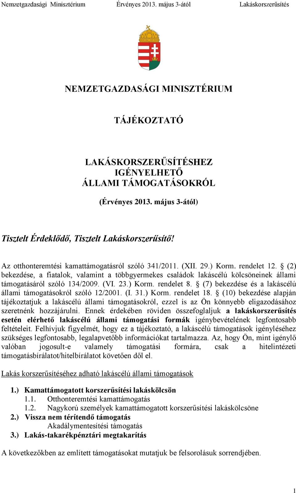 (2) bekezdése, a fiatalok, valamint a többgyermekes családok lakáscélú kölcsöneinek állami támogatásáról szóló 134/2009. (VI. 23.) Korm. rendelet 8.