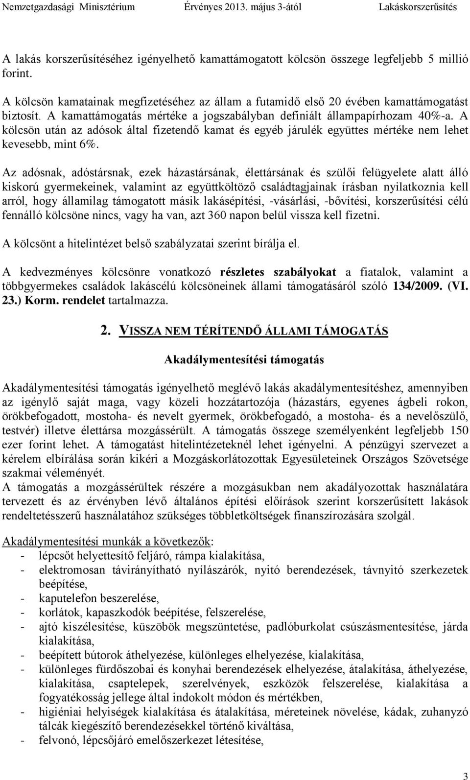 Az adósnak, adóstársnak, ezek házastársának, élettársának és szülői felügyelete alatt álló kiskorú gyermekeinek, valamint az együttköltöző családtagjainak írásban nyilatkoznia kell arról, hogy