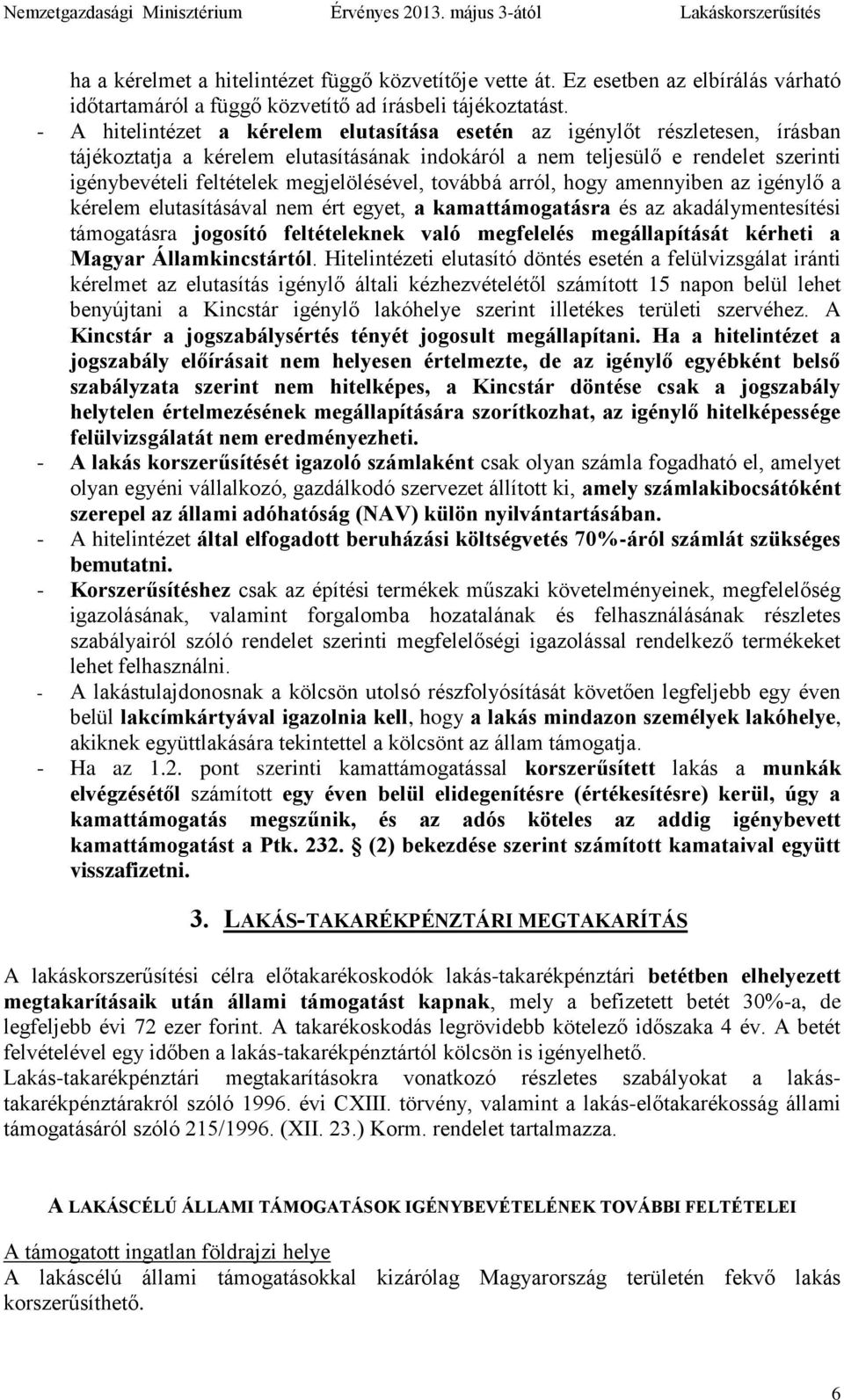 megjelölésével, továbbá arról, hogy amennyiben az igénylő a kérelem elutasításával nem ért egyet, a kamattámogatásra és az akadálymentesítési támogatásra jogosító feltételeknek való megfelelés