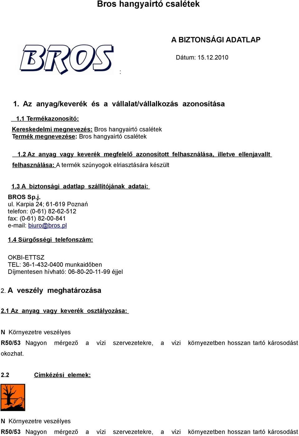 2 Az anyag vagy keverék megfelelő azonosított felhasználása, illetve ellenjavallt felhasználása: A termék szúnyogok elriasztására készült 1.3 A biztonsági adatlap szállítójának adatai: BROS Sp.j. ul.