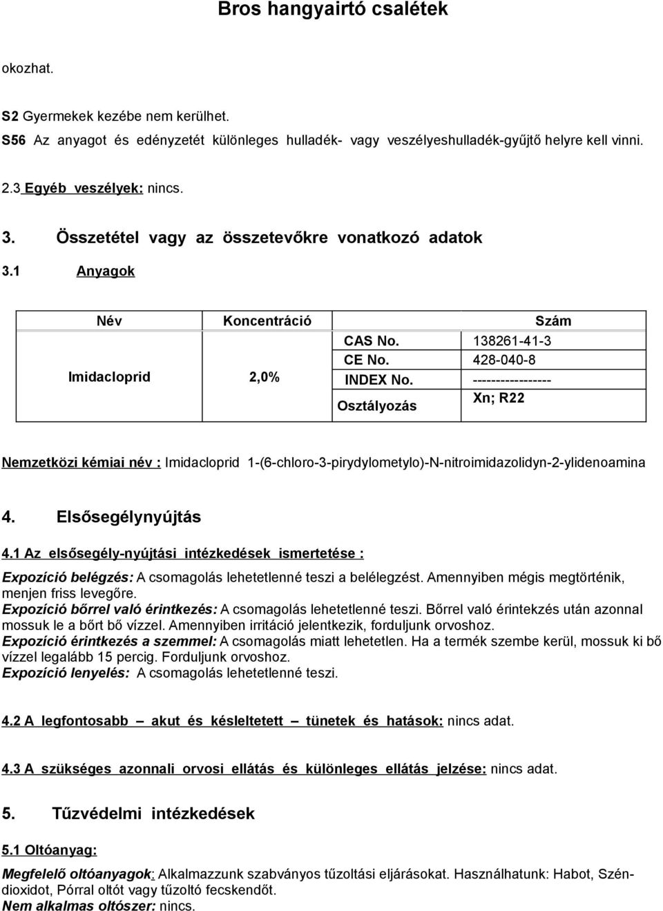 ----------------- Osztályozás Xn; R22 Nemzetközi kémiai név : Imidacloprid 1-(6-chloro-3-pirydylometylo)-N-nitroimidazolidyn-2-ylidenoamina 4. Elsősegélynyújtás 4.