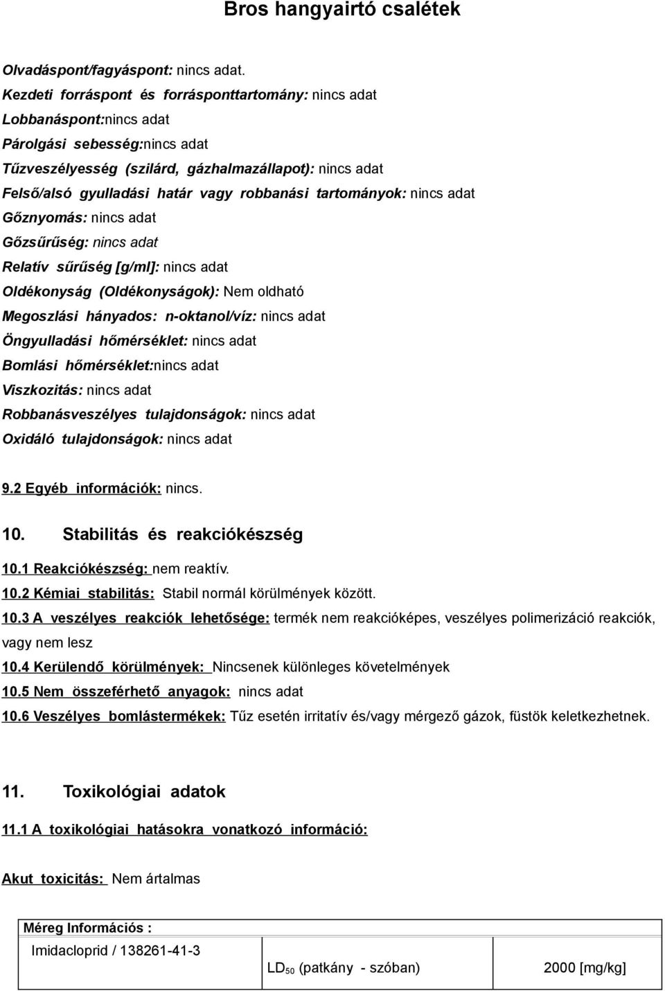 robbanási tartományok: nincs adat Gőznyomás: nincs adat Gőzsűrűség: nincs adat Relatív sűrűség [g/ml]: nincs adat Oldékonyság (Oldékonyságok): Nem oldható Megoszlási hányados: n-oktanol/víz: nincs