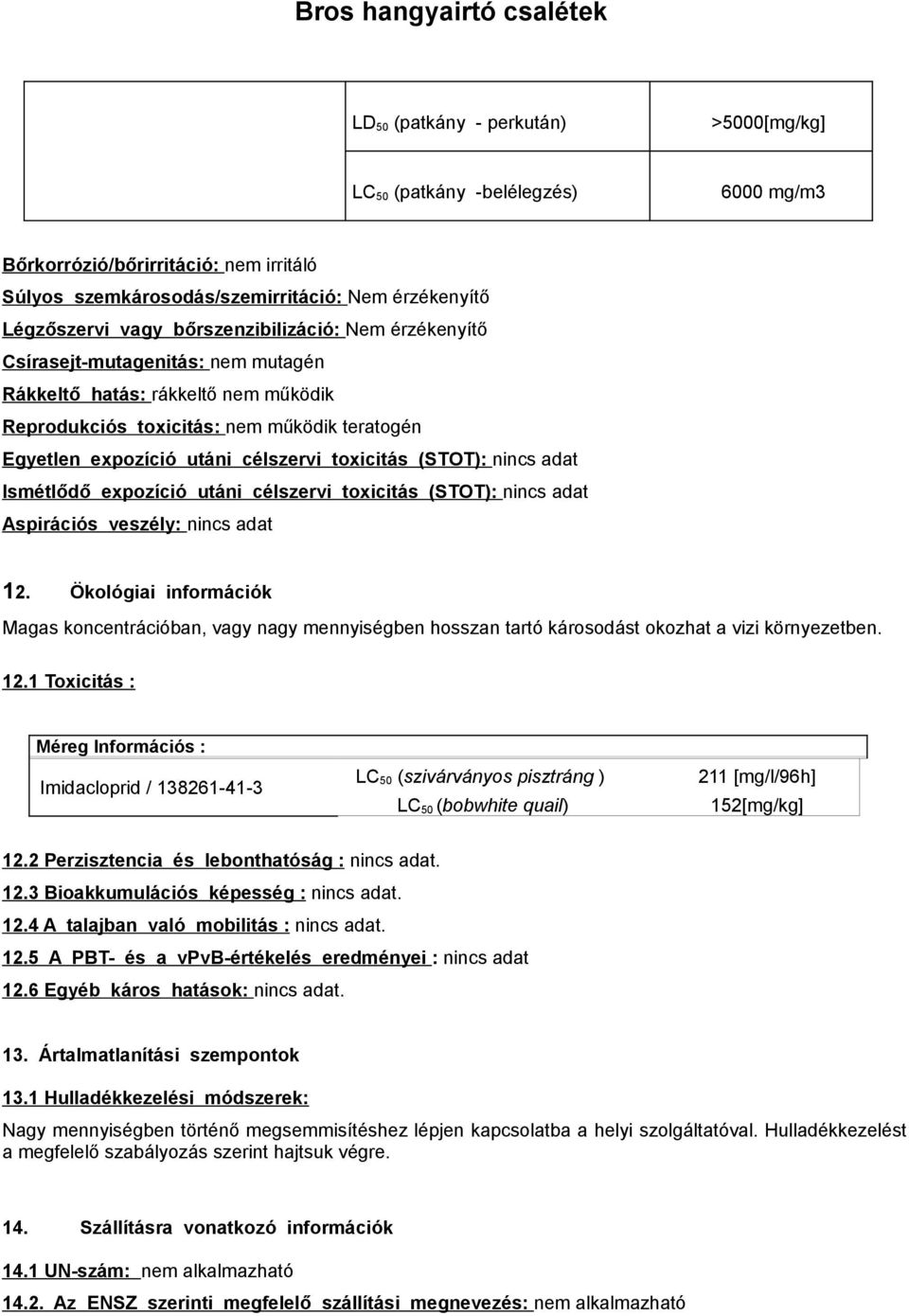 (STOT): nincs adat Ismétlődő expozíció utáni célszervi toxicitás (STOT): nincs adat Aspirációs veszély: nincs adat 12.