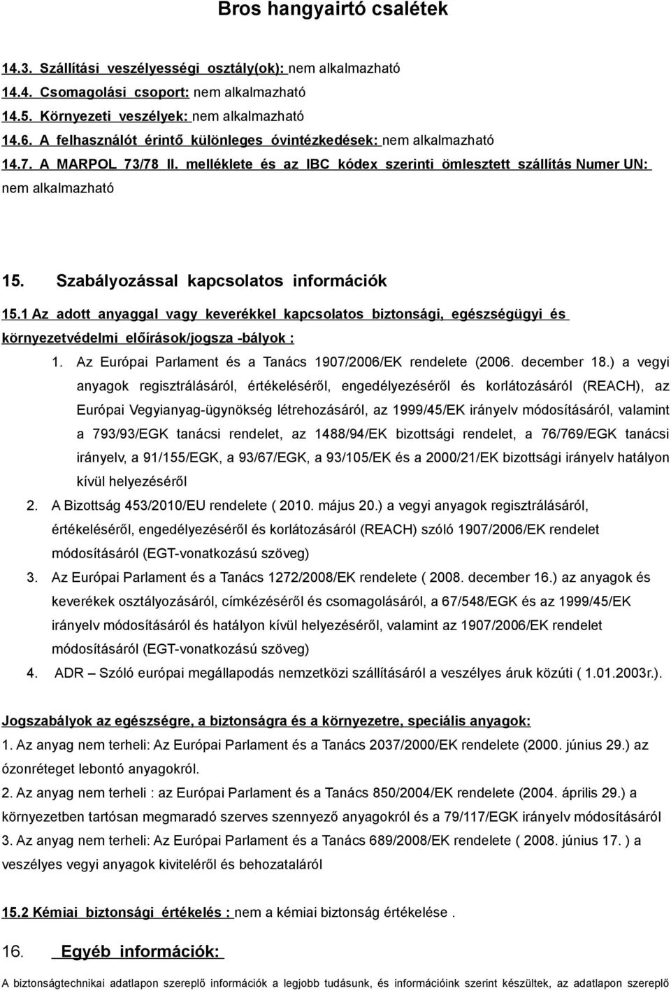 Szabályozással kapcsolatos információk 15.1 Az adott anyaggal vagy keverékkel kapcsolatos biztonsági, egészségügyi és környezetvédelmi előírások/jogsza -bályok : 1.