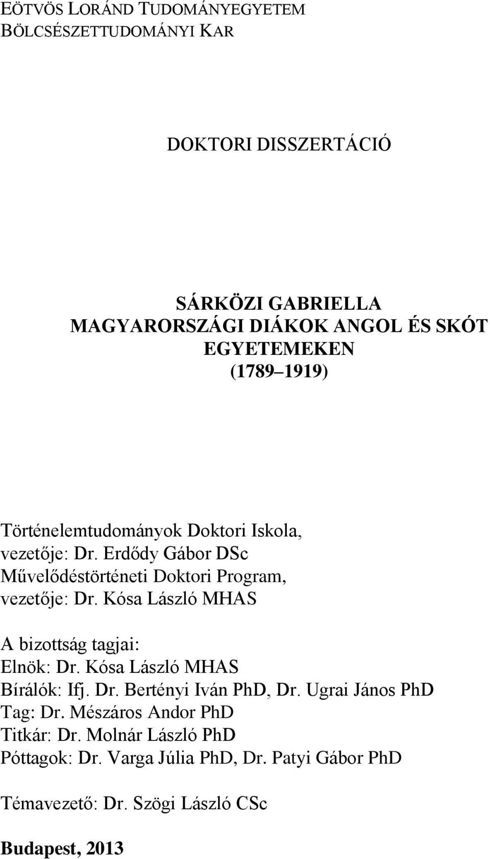 Erdődy Gábor DSc Művelődéstörténeti Doktori Program, vezetője: Dr. Kósa László MHAS A bizottság tagjai: Elnök: Dr.