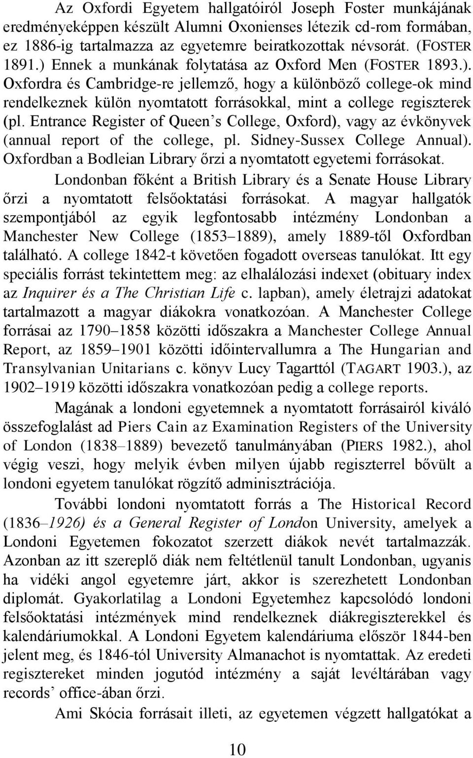 Entrance Register of Queen s College, Oxford), vagy az évkönyvek (annual report of the college, pl. Sidney-Sussex College Annual). Oxfordban a Bodleian Library őrzi a nyomtatott egyetemi forrásokat.