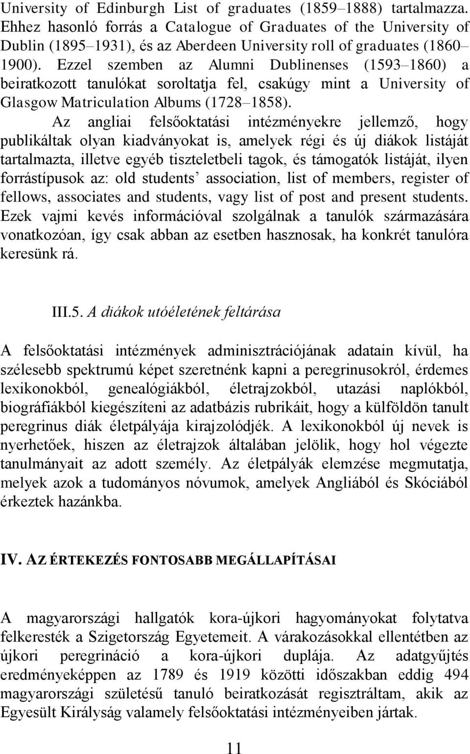 Ezzel szemben az Alumni Dublinenses (1593 1860) a beiratkozott tanulókat soroltatja fel, csakúgy mint a University of Glasgow Matriculation Albums (1728 1858).