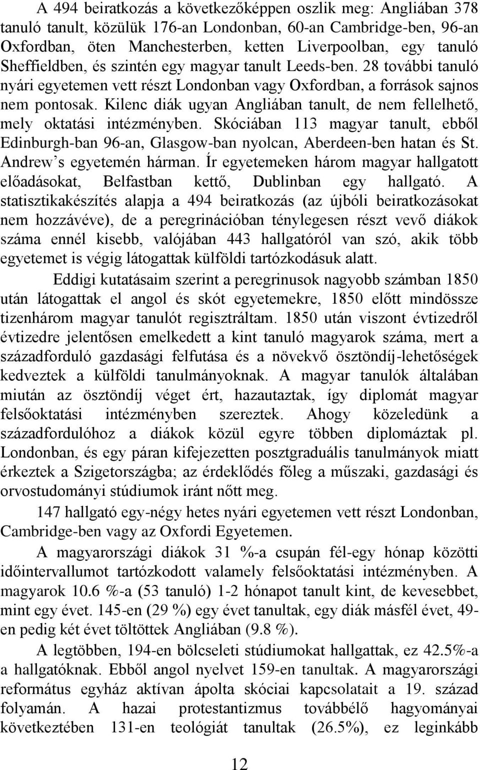 Kilenc diák ugyan Angliában tanult, de nem fellelhető, mely oktatási intézményben. Skóciában 113 magyar tanult, ebből Edinburgh-ban 96-an, Glasgow-ban nyolcan, Aberdeen-ben hatan és St.
