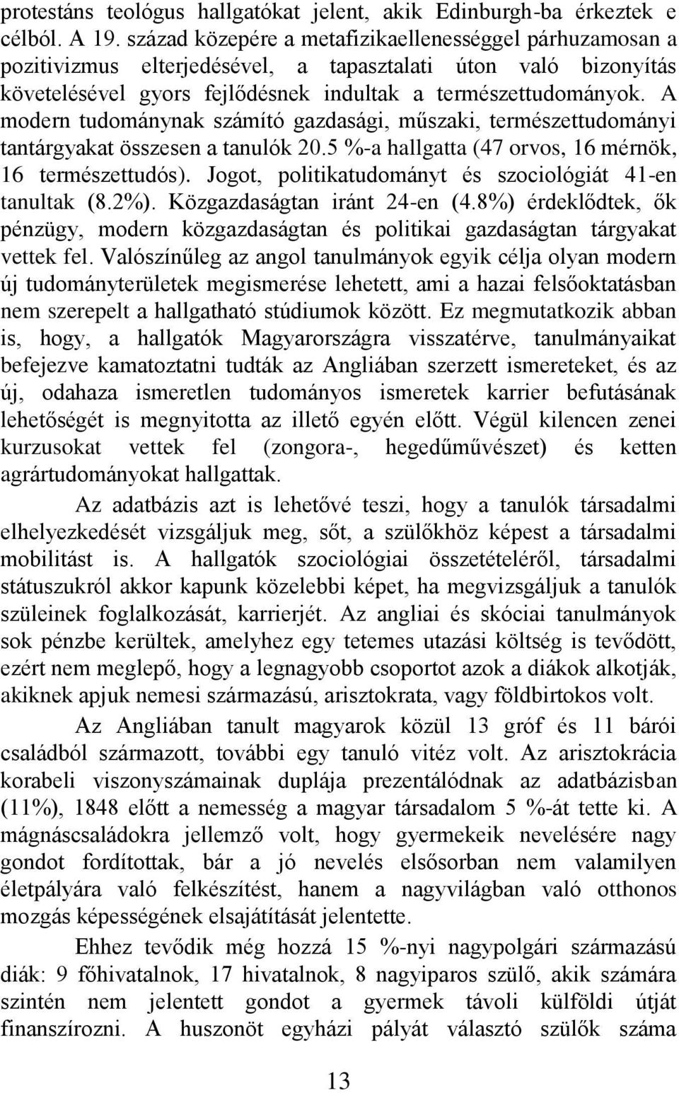 A modern tudománynak számító gazdasági, műszaki, természettudományi tantárgyakat összesen a tanulók 20.5 %-a hallgatta (47 orvos, 16 mérnök, 16 természettudós).