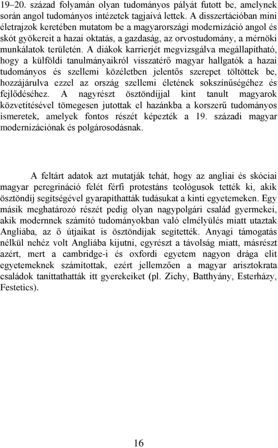 A diákok karrierjét megvizsgálva megállapítható, hogy a külföldi tanulmányaikról visszatérő magyar hallgatók a hazai tudományos és szellemi közéletben jelentős szerepet töltöttek be, hozzájárulva