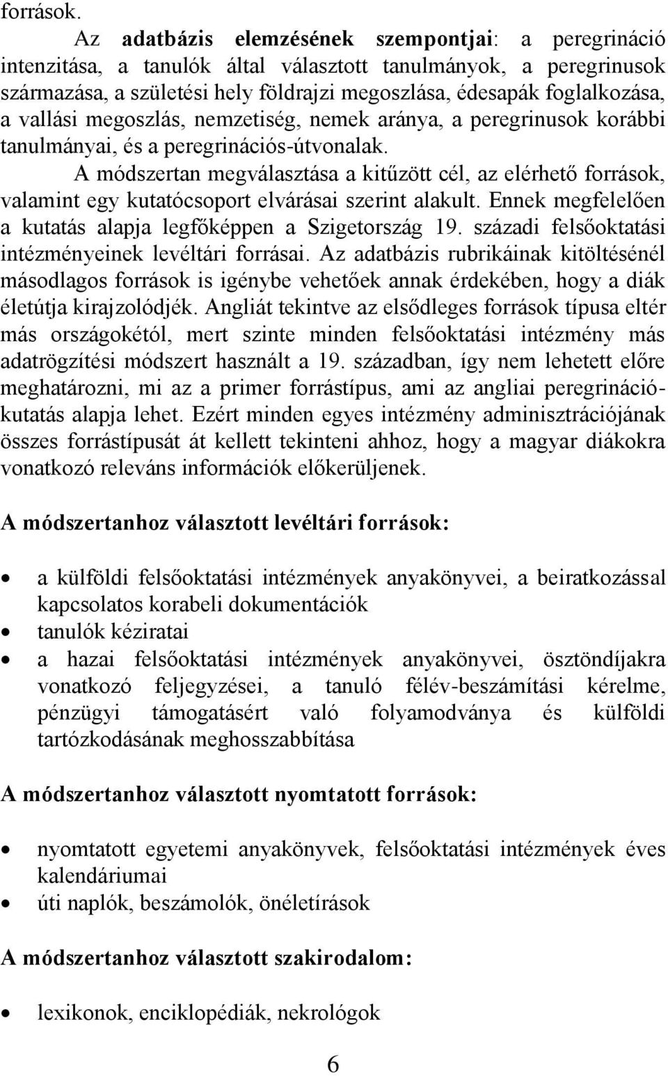 vallási megoszlás, nemzetiség, nemek aránya, a peregrinusok korábbi tanulmányai, és a peregrinációs-útvonalak.
