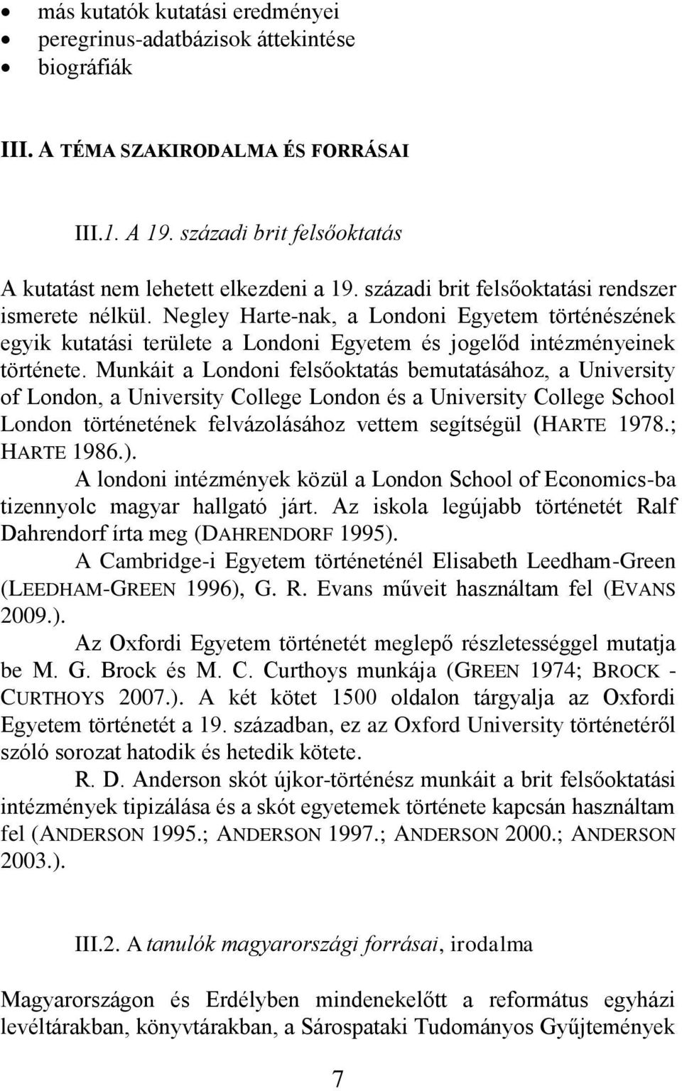 Munkáit a Londoni felsőoktatás bemutatásához, a University of London, a University College London és a University College School London történetének felvázolásához vettem segítségül (HARTE 1978.